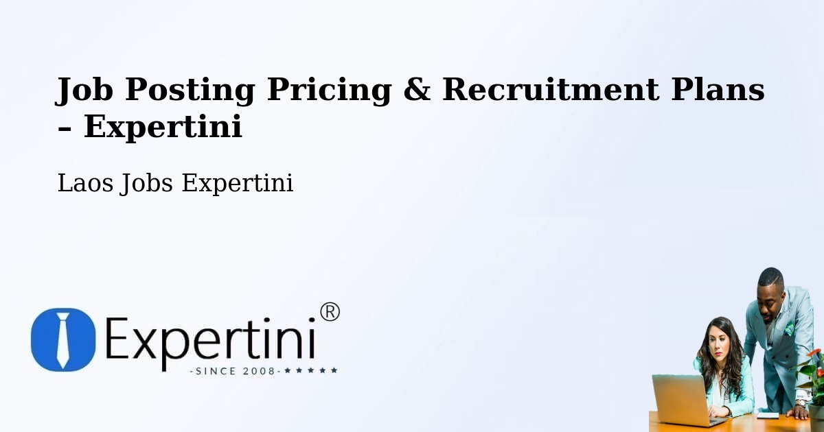 Job Posting Pricing & Recruitment Plans – Muang Paktha - Muang Paktha, Laos Jobs Expertini